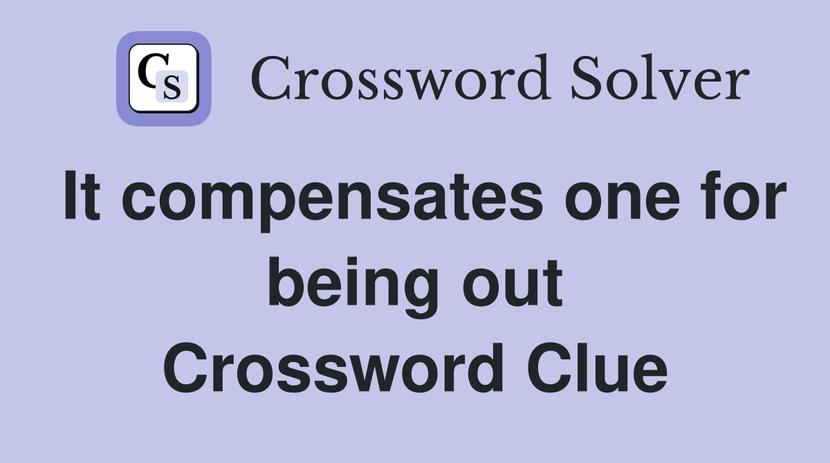 It compensates one for being out Crossword Clue