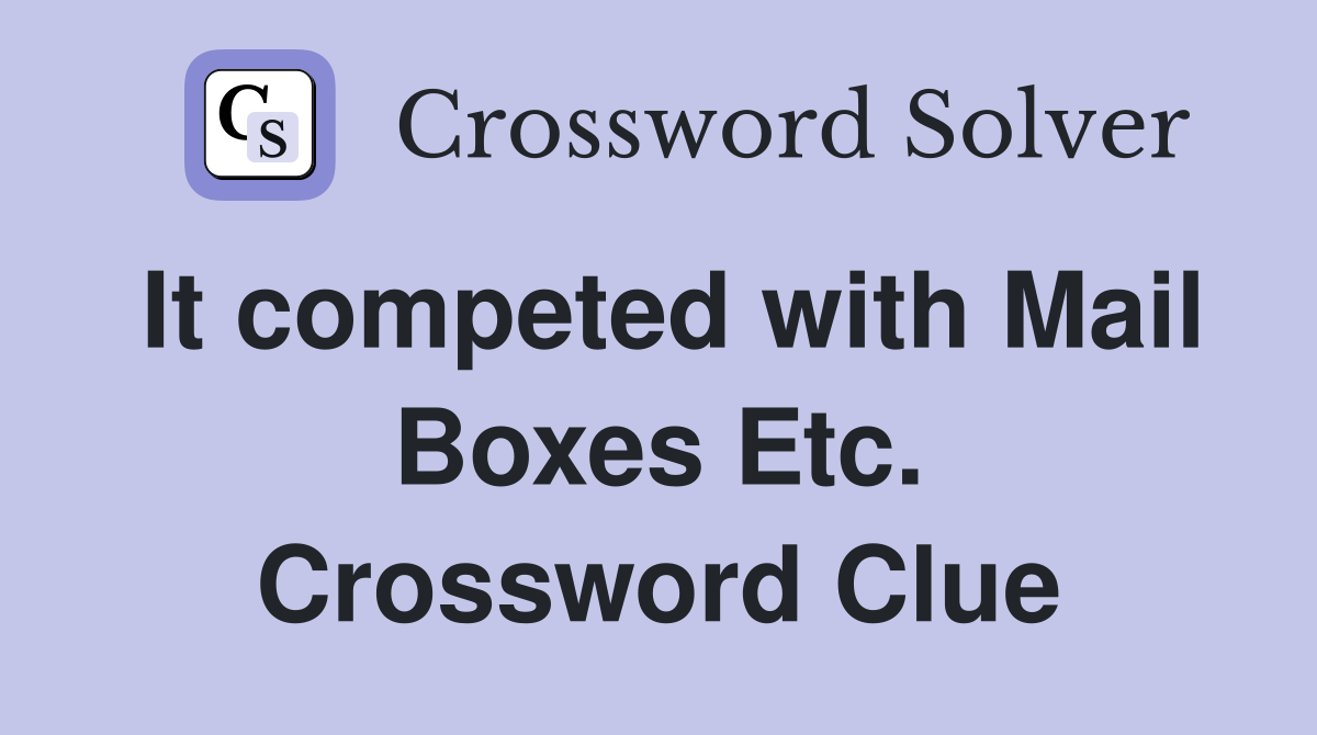 It competed with Mail Boxes Etc. Crossword Clue