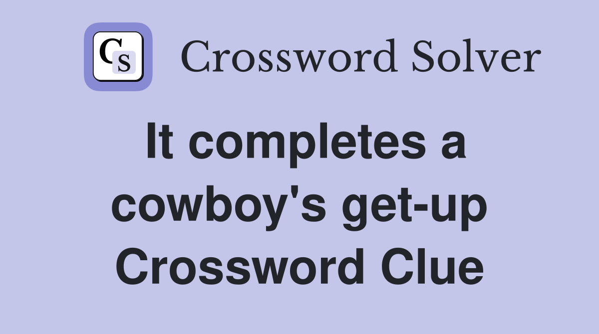 It completes a cowboy's get-up Crossword Clue