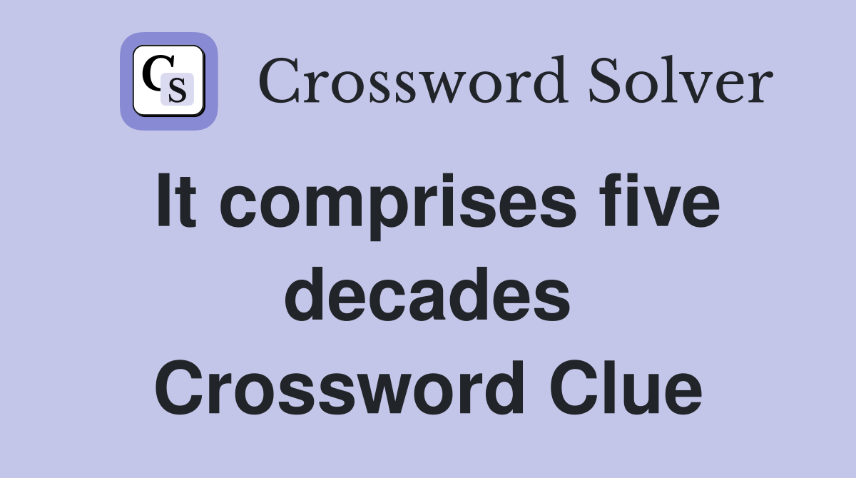 It comprises five decades Crossword Clue