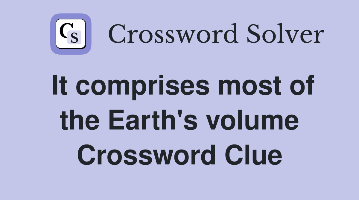 It comprises most of the Earth's volume Crossword Clue