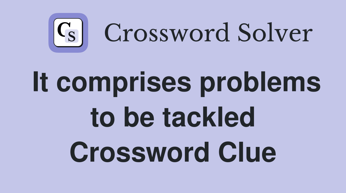 It comprises problems to be tackled Crossword Clue