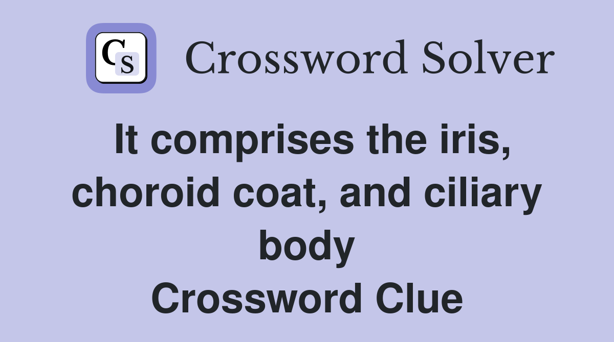 It comprises the iris, choroid coat, and ciliary body Crossword Clue
