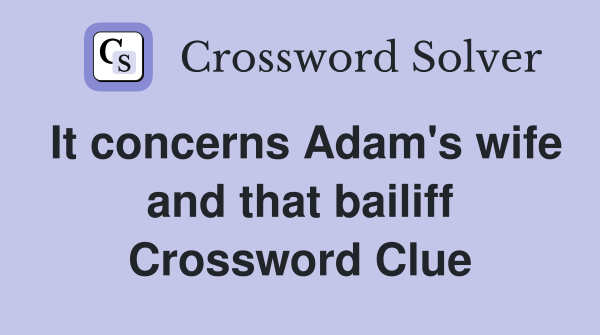 It concerns Adam's wife and that bailiff Crossword Clue