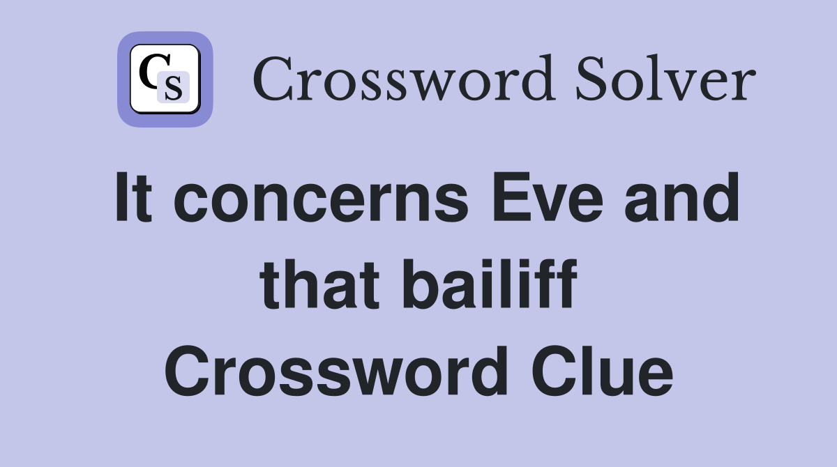 It concerns Eve and that bailiff Crossword Clue