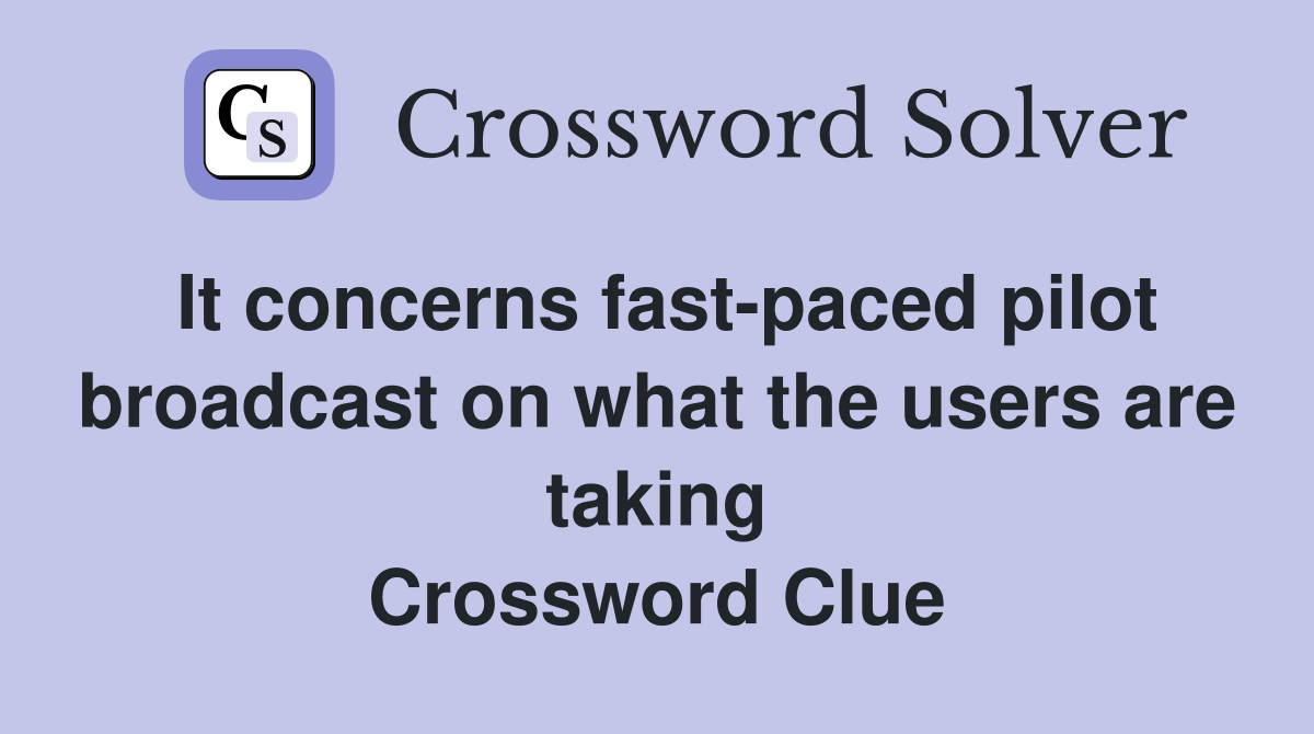 It concerns fast-paced pilot broadcast on what the users are taking Crossword Clue