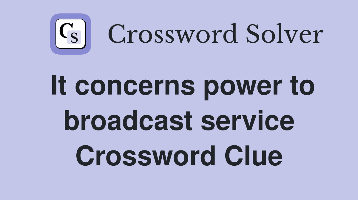 It concerns power to broadcast service Crossword Clue