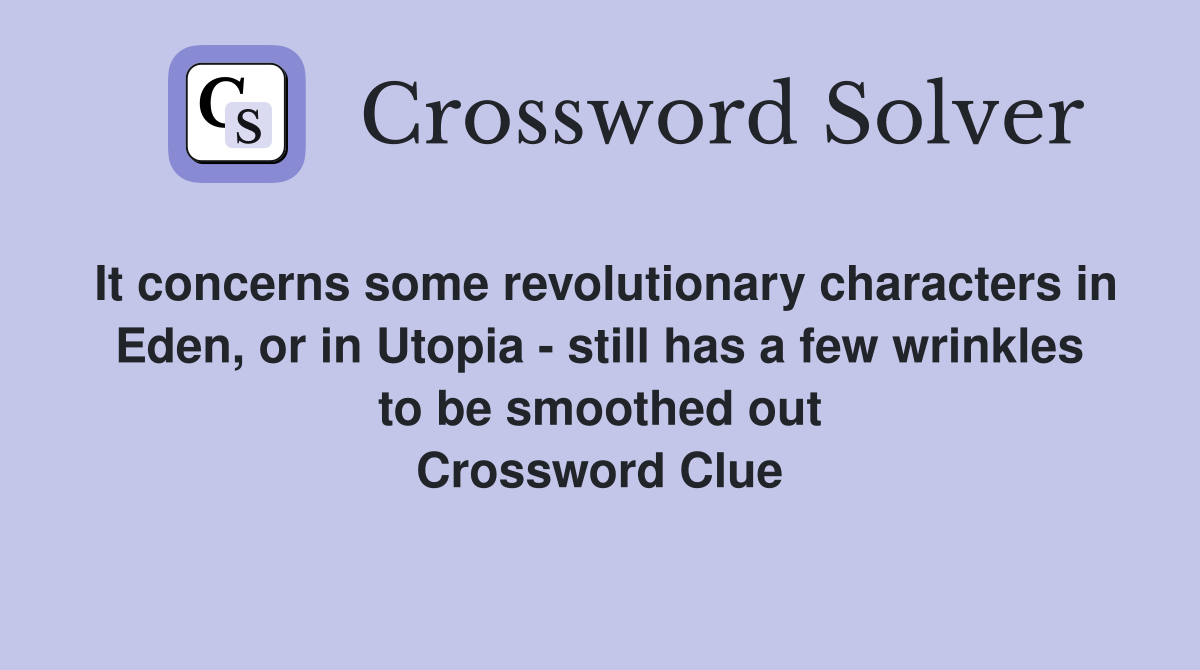 It concerns some revolutionary characters in Eden, or in Utopia - still has a few wrinkles to be smoothed out Crossword Clue