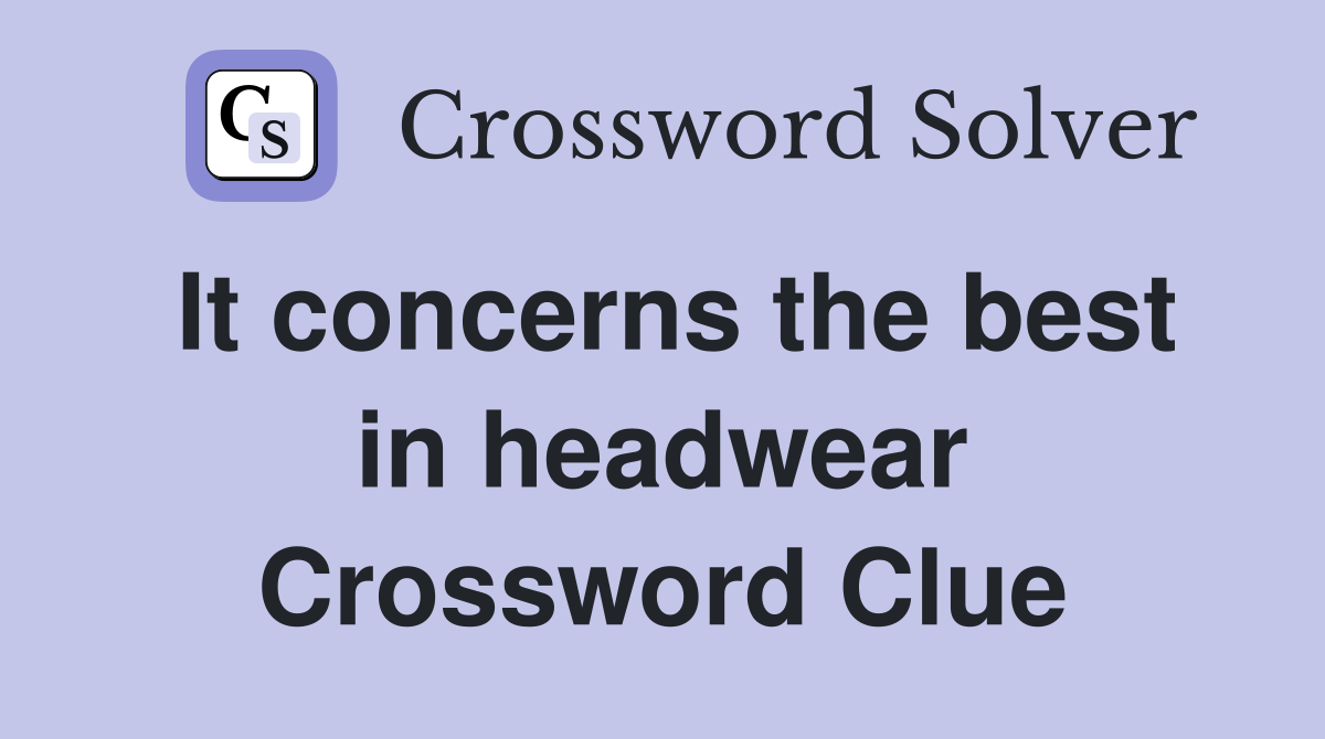 It concerns the best in headwear Crossword Clue