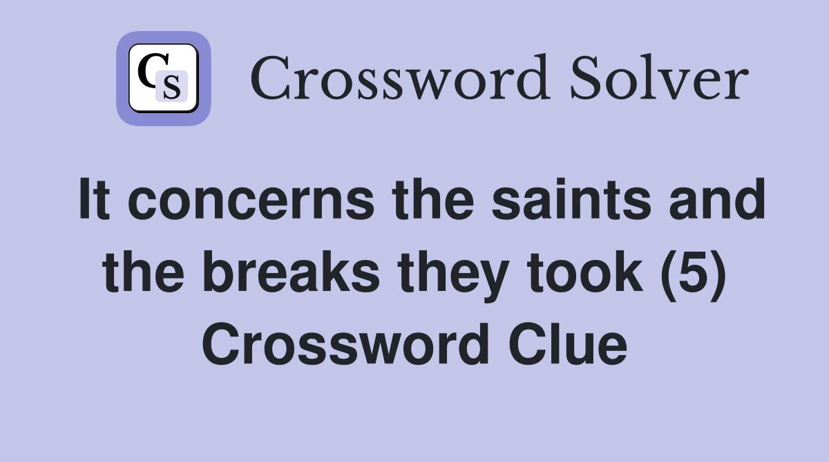 It concerns the saints and the breaks they took (5) Crossword Clue