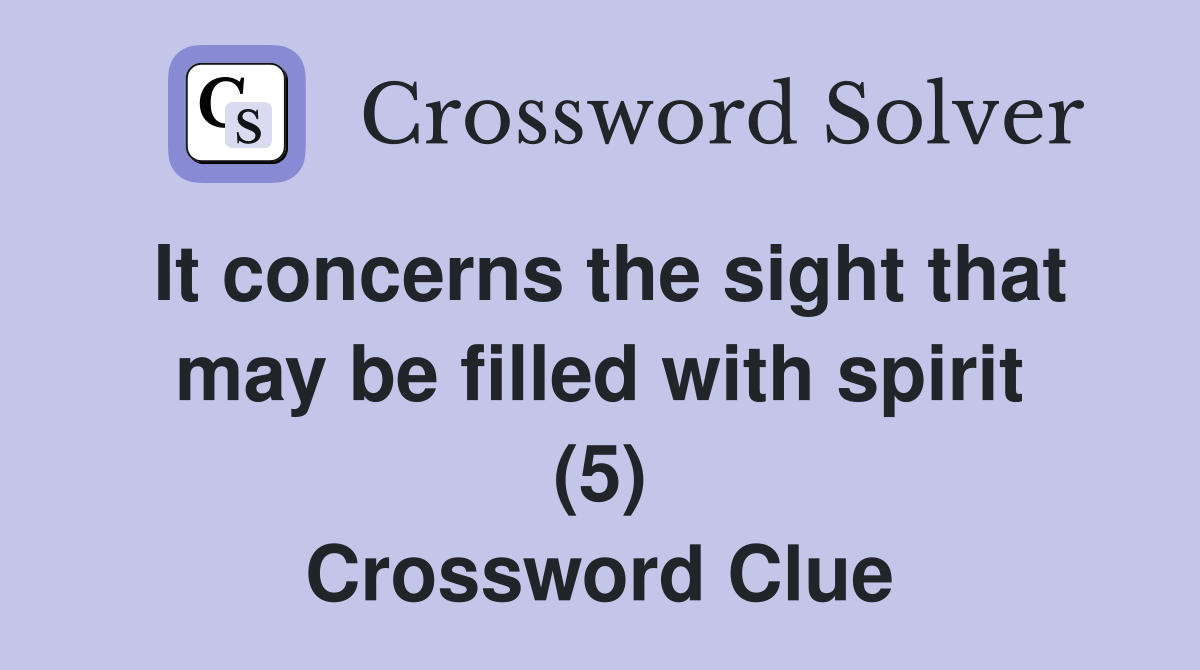 It concerns the sight that may be filled with spirit (5) Crossword Clue