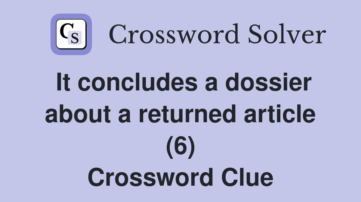 It concludes a dossier about a returned article (6) Crossword Clue