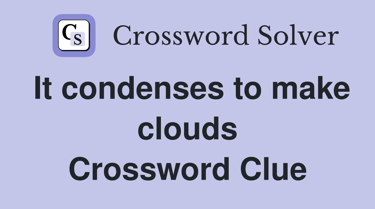 It condenses to make clouds Crossword Clue