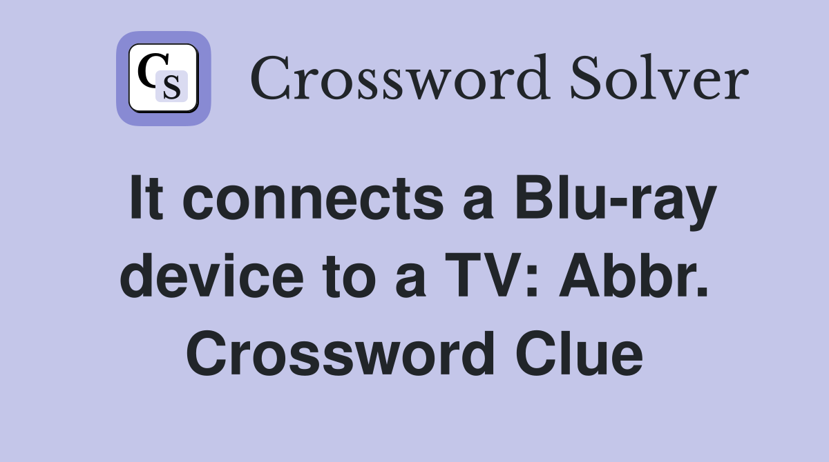 It connects a Blu-ray device to a TV: Abbr. Crossword Clue