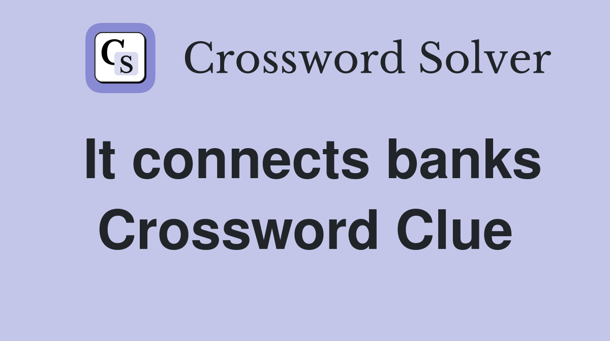 It connects banks Crossword Clue