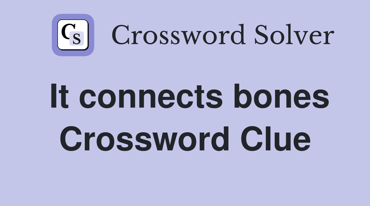 It connects bones Crossword Clue