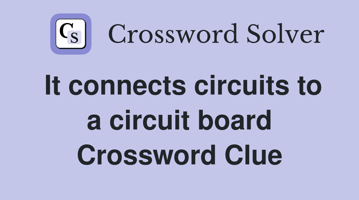 It connects circuits to a circuit board Crossword Clue