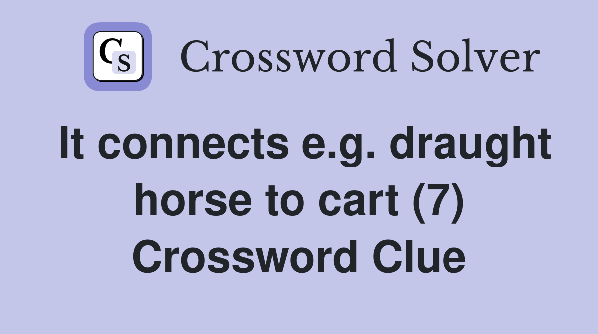It connects e.g. draught horse to cart (7) Crossword Clue