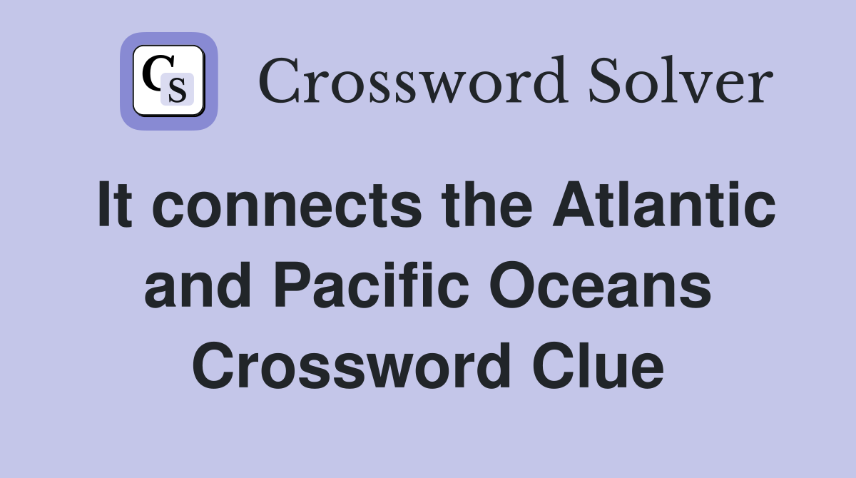 It connects the Atlantic and Pacific Oceans Crossword Clue