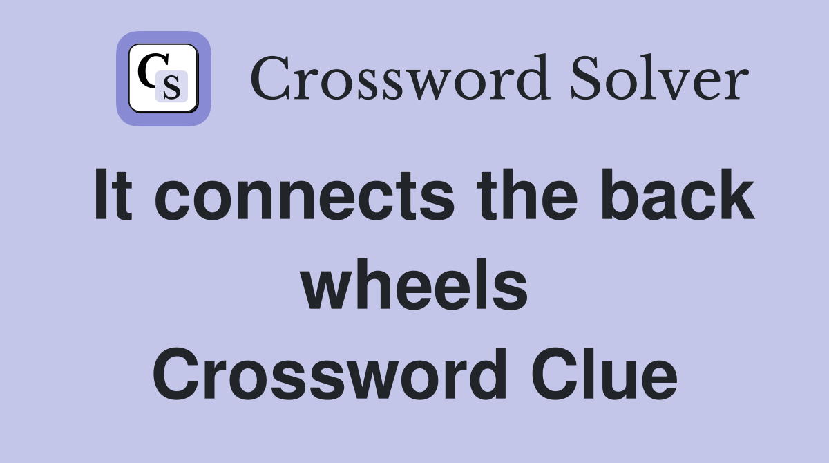 It connects the back wheels Crossword Clue