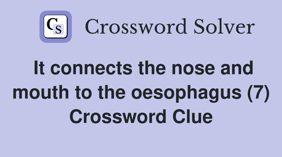 It connects the nose and mouth to the oesophagus (7) Crossword Clue