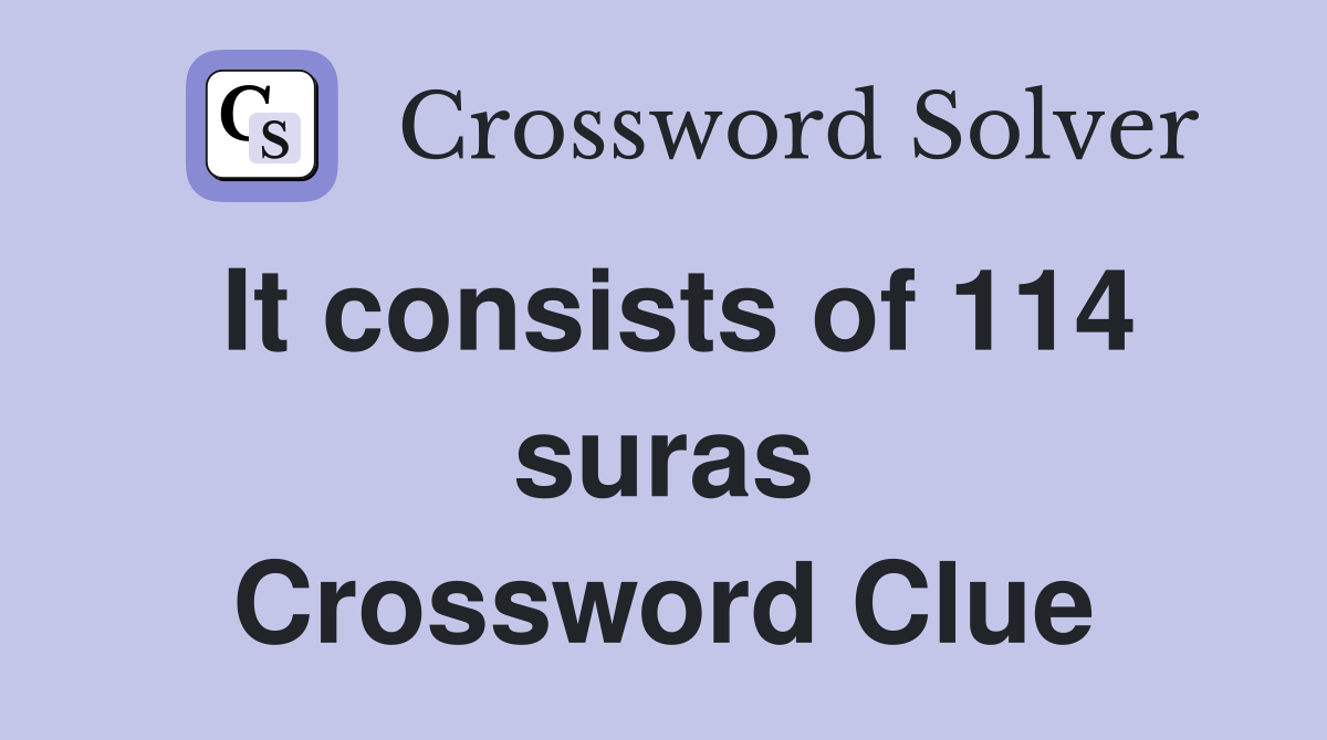 It consists of 114 suras Crossword Clue