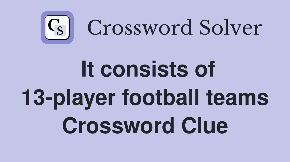 It consists of 13-player football teams Crossword Clue