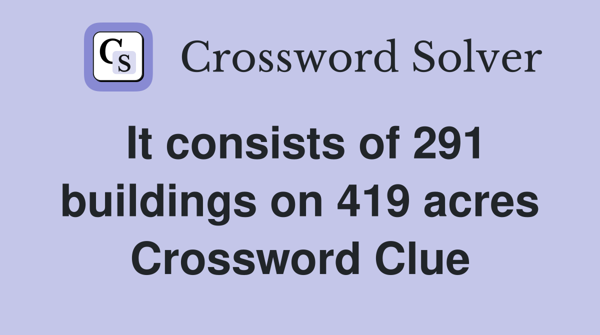 It consists of 291 buildings on 419 acres Crossword Clue