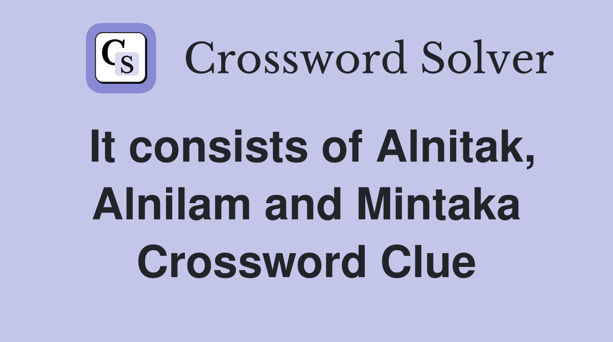 It consists of Alnitak, Alnilam and Mintaka Crossword Clue