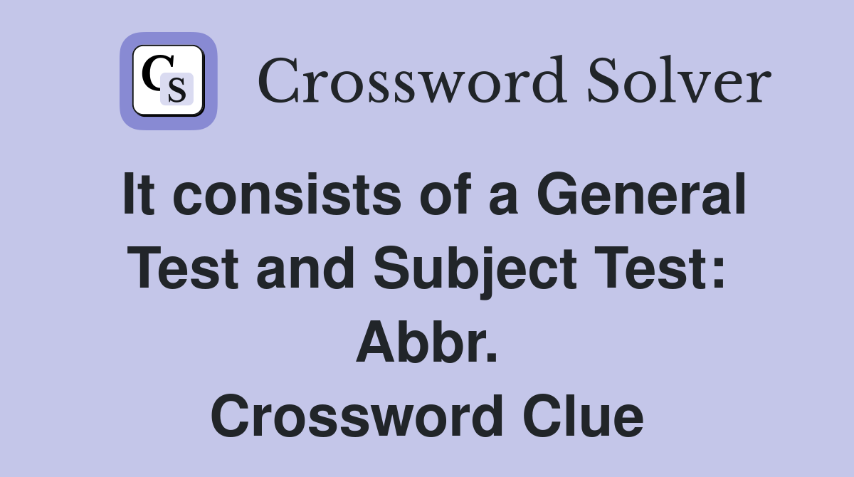 It consists of a General Test and Subject Test: Abbr. Crossword Clue