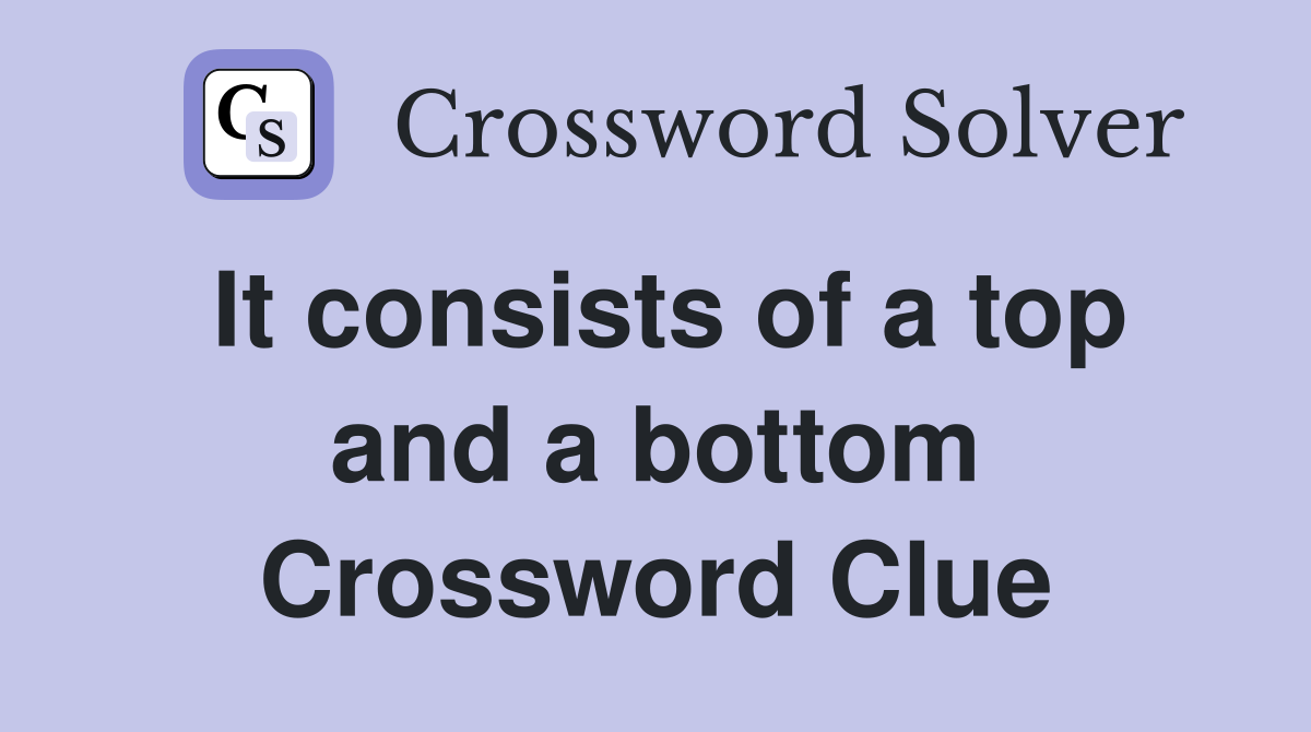 It consists of a top and a bottom Crossword Clue