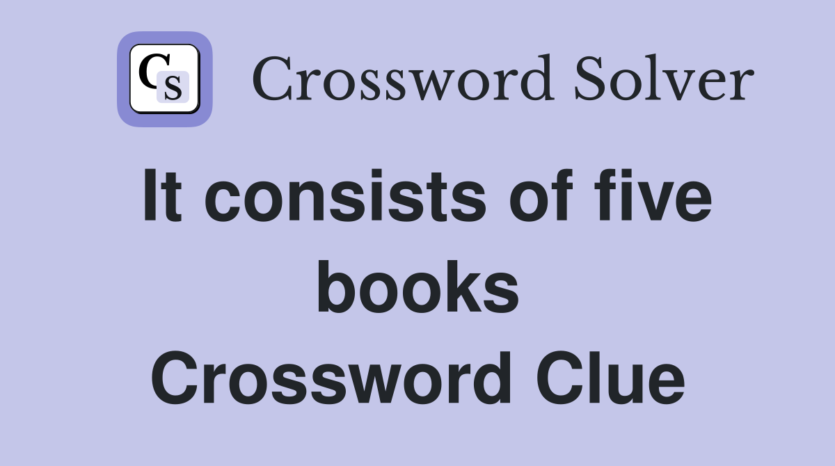 It consists of five books Crossword Clue