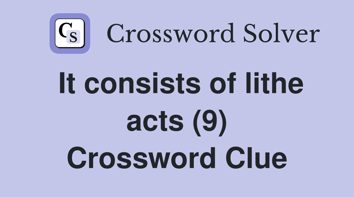 It consists of lithe acts (9) Crossword Clue