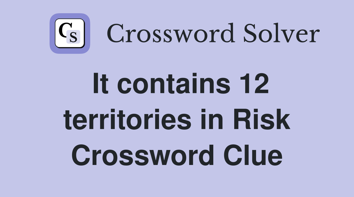 It contains 12 territories in Risk Crossword Clue