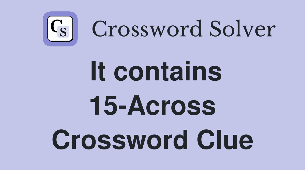 It contains 15-Across Crossword Clue