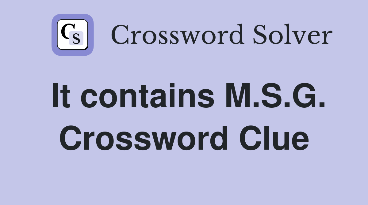 It contains M.S.G. Crossword Clue