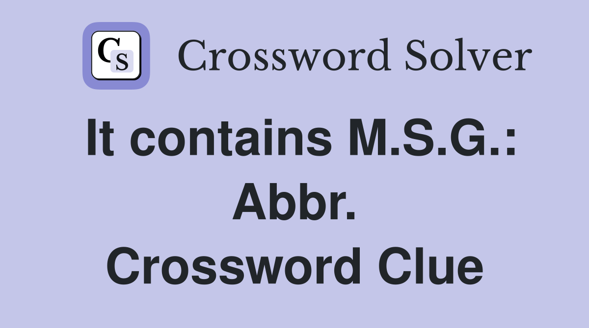 It contains M.S.G.: Abbr. Crossword Clue