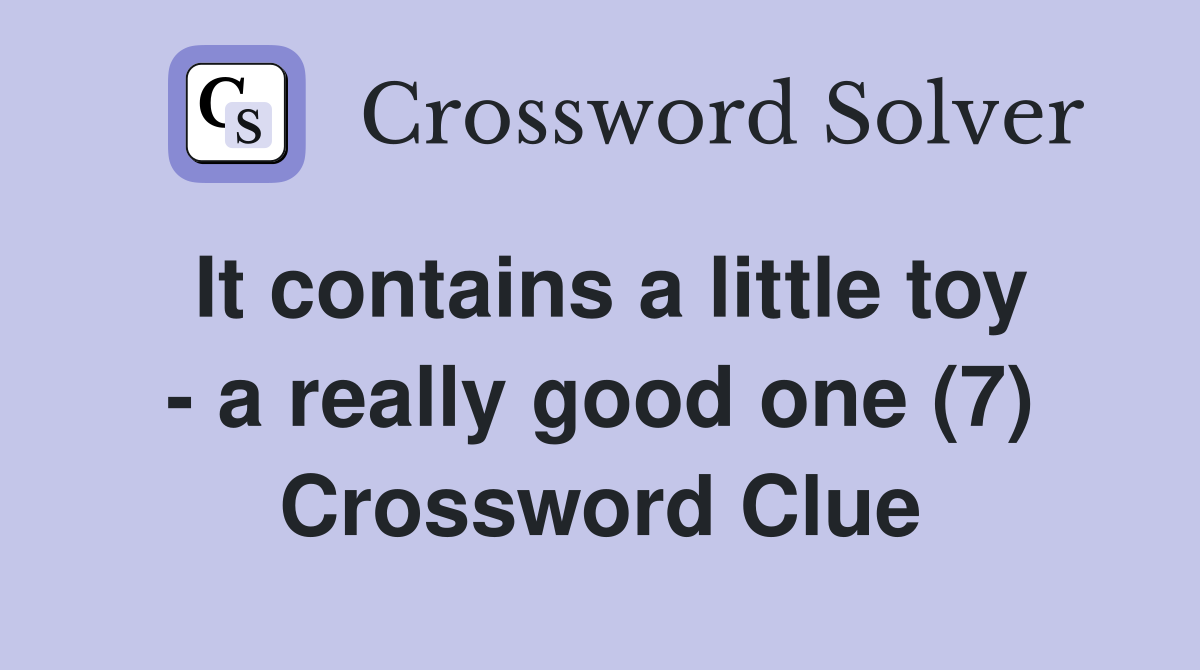 It contains a little toy - a really good one (7) Crossword Clue