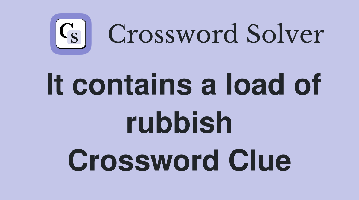 It contains a load of rubbish Crossword Clue