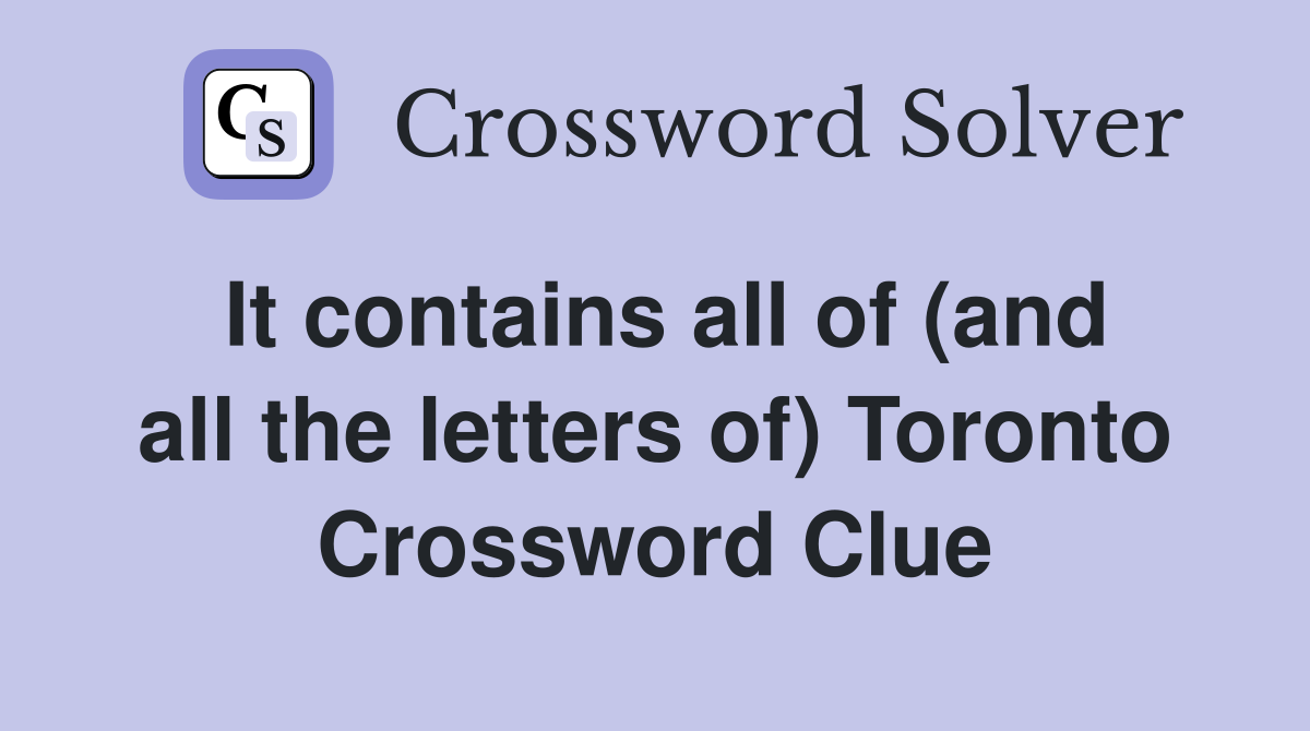 It contains all of (and all the letters of) Toronto Crossword Clue