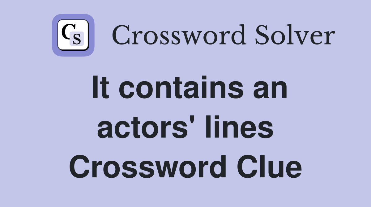 It contains an actors' lines Crossword Clue