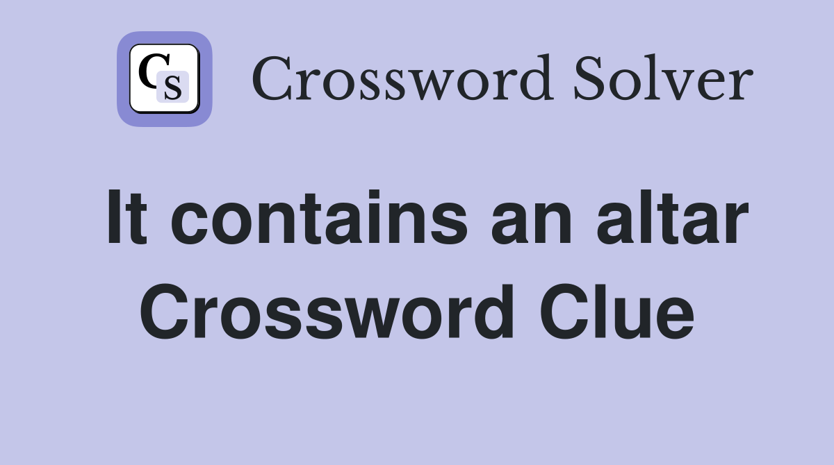 It contains an altar Crossword Clue