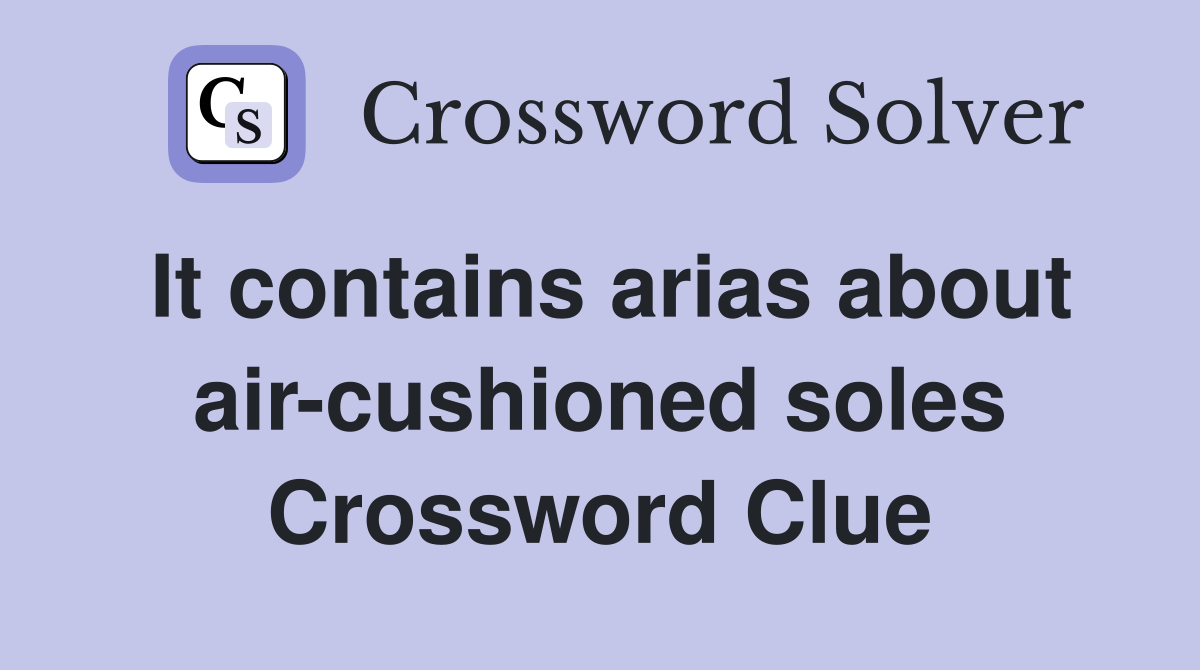 It contains arias about air-cushioned soles Crossword Clue