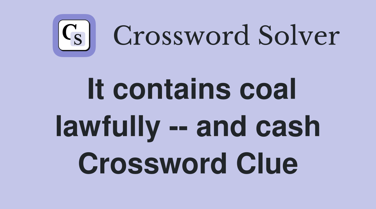 It contains coal lawfully -- and cash Crossword Clue