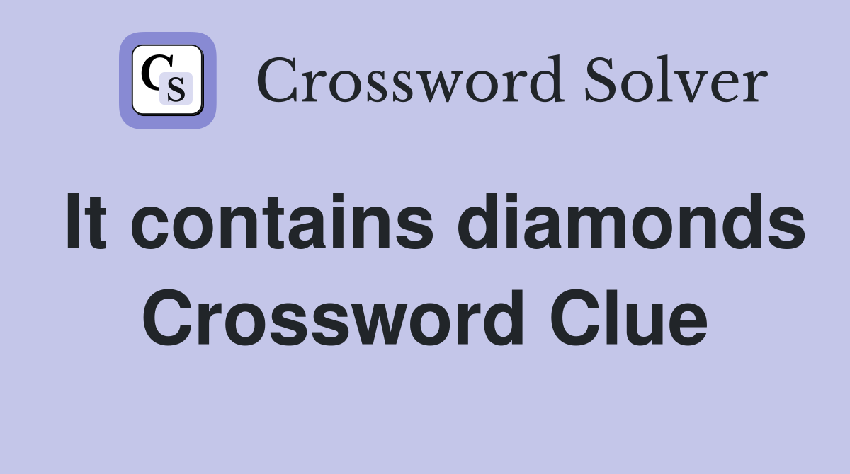 It contains diamonds Crossword Clue