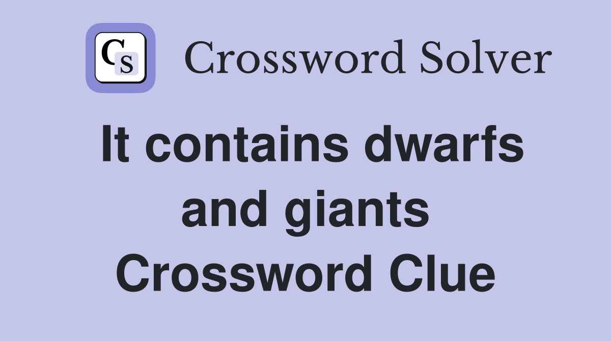 It contains dwarfs and giants Crossword Clue
