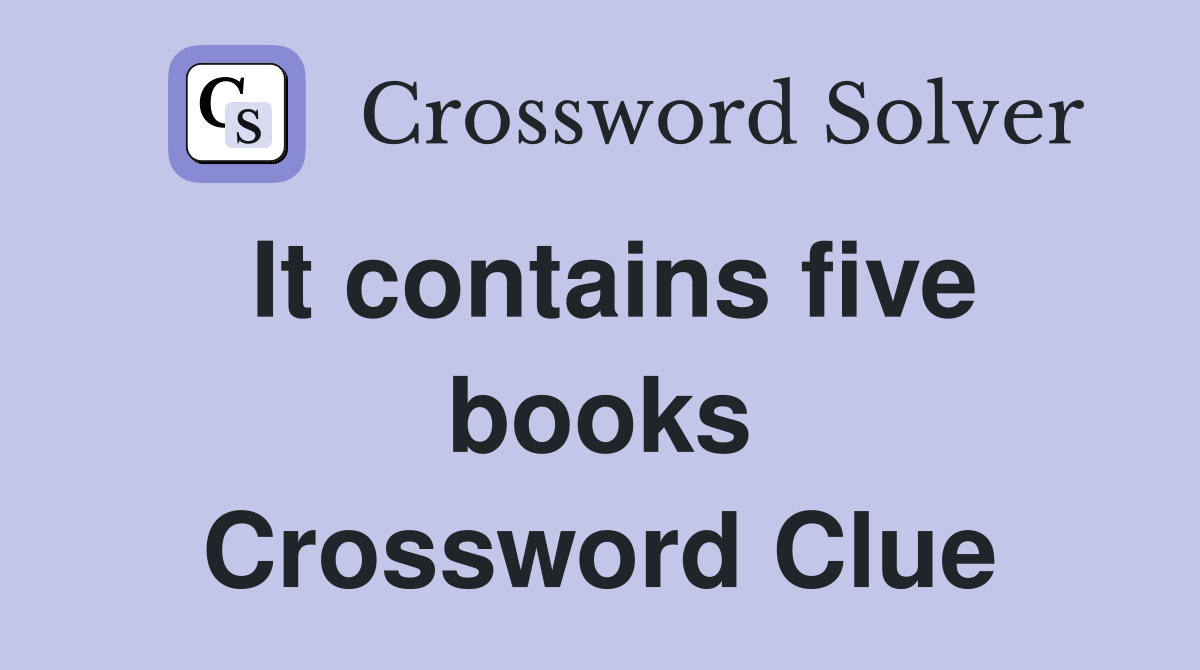 It contains five books Crossword Clue