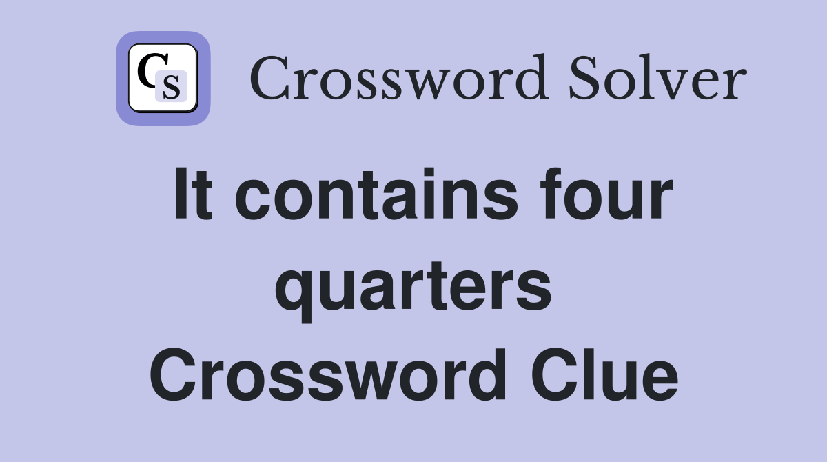 It contains four quarters Crossword Clue