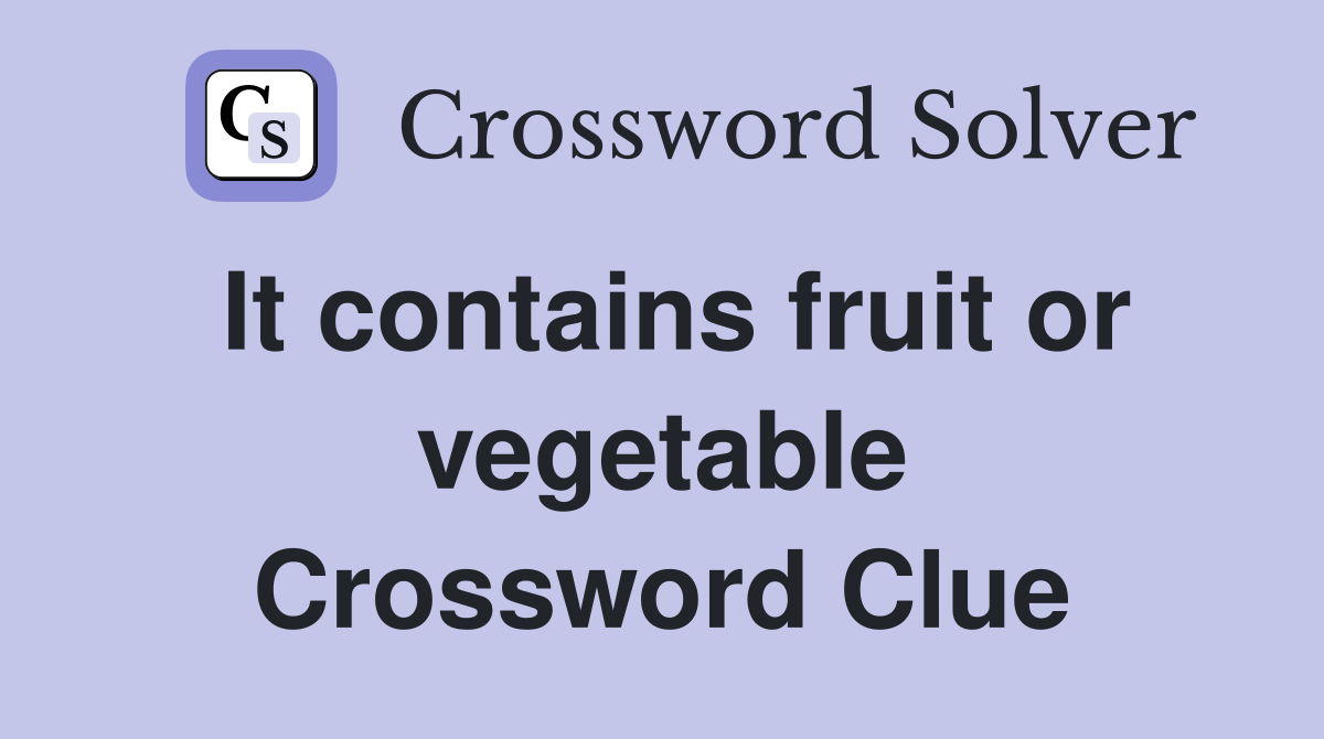 It contains fruit or vegetable Crossword Clue