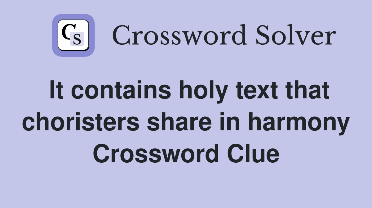 It contains holy text that choristers share in harmony Crossword Clue